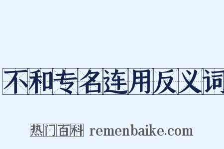 不和专名连用反义词是什么意思的图片